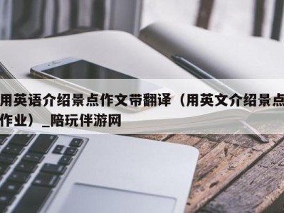 用英语介绍景点作文带翻译（用英文介绍景点作业）_陪玩伴游网