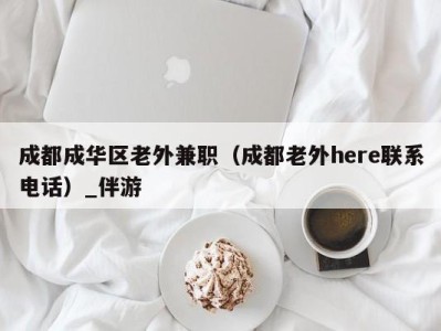 成都成华区老外兼职（成都老外here联系电话）_伴游